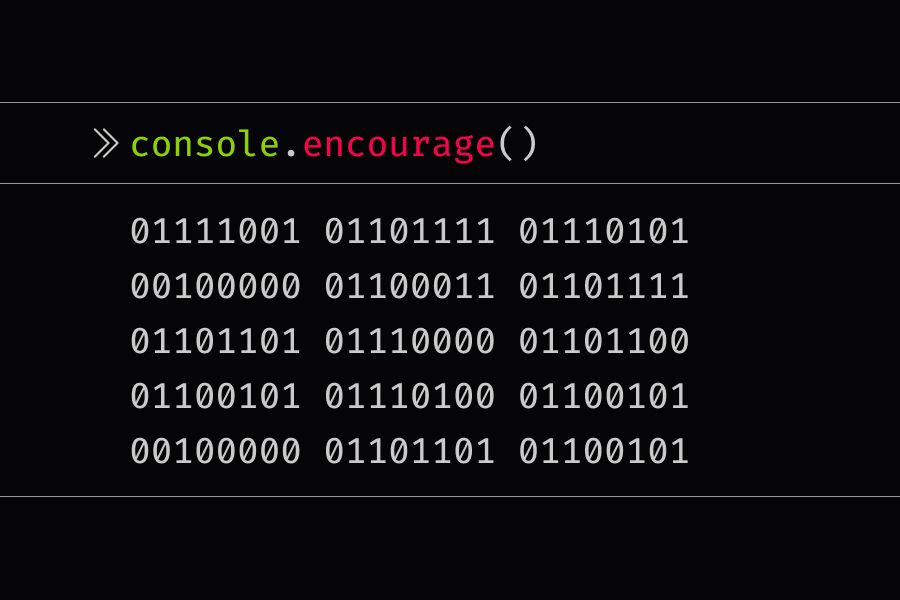 console.encourage statement that has binary code like 01 that says you complete me