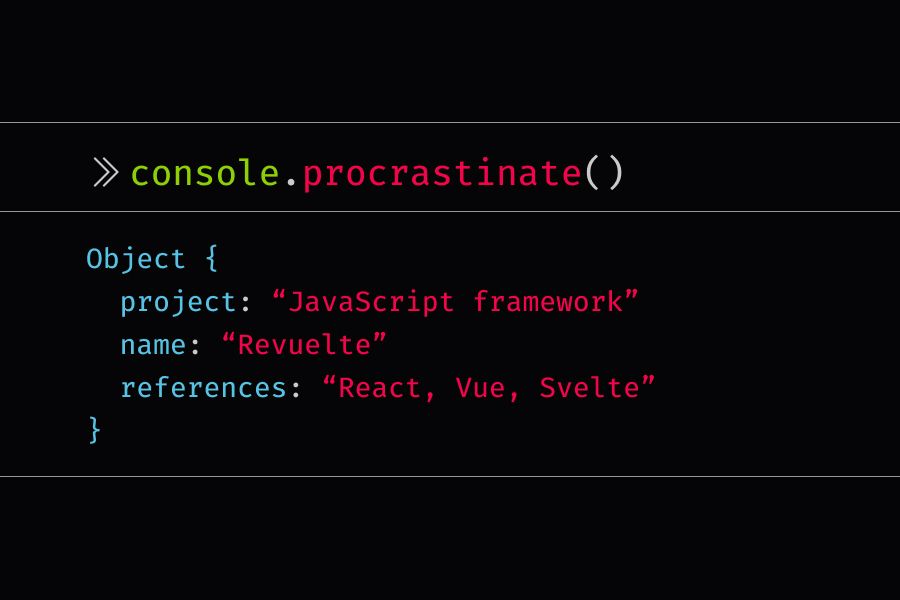 console.procrastinate statement that reads Javascript framework called revuelte. see react, vue, svelte